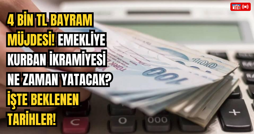 4 BİN TL BAYRAM MÜJDESİ! Emekliye Kurban İkramiyesi Ne Zaman Yatacak? İşte Beklenen Tarihler!