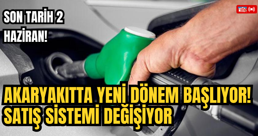 Akaryakıtta Yeni Dönem Başlıyor! Satış Sistemi Değişiyor, Son Tarih 2 Haziran!