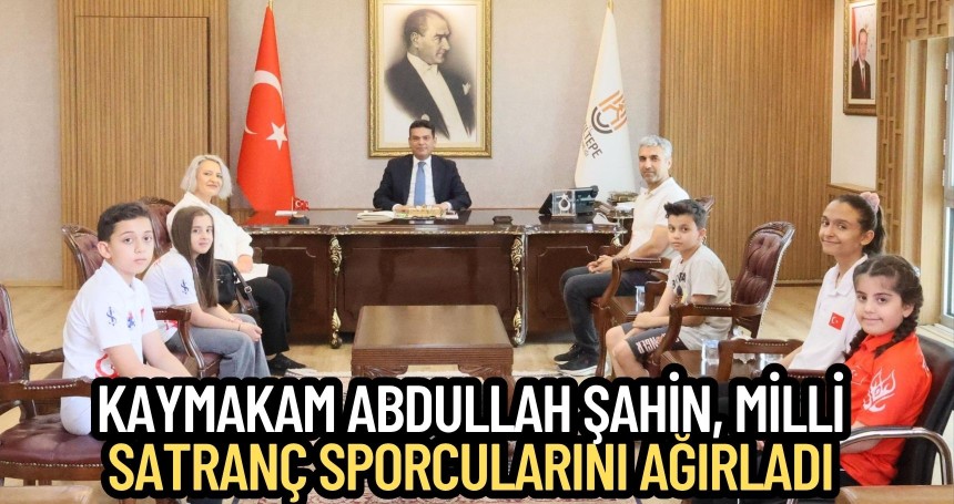 Kaymakam Abdullah Şahin, Milli Satranç Sporcularını Ağırladı