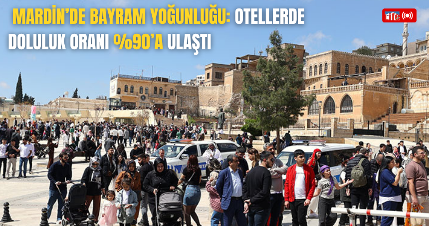 Mardin'de Bayram Yoğunluğu: Otellerde doluluk oranı %90'a ulaştı