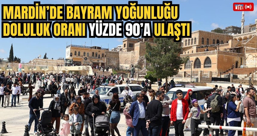 Mardin'de Bayram Yoğunluğu: Otellerde doluluk oranı yüzde 90'a ulaştı