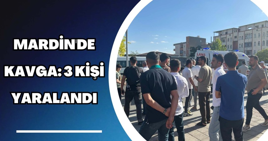 Mardin'de kavga: 3 Kişi Yaralandı