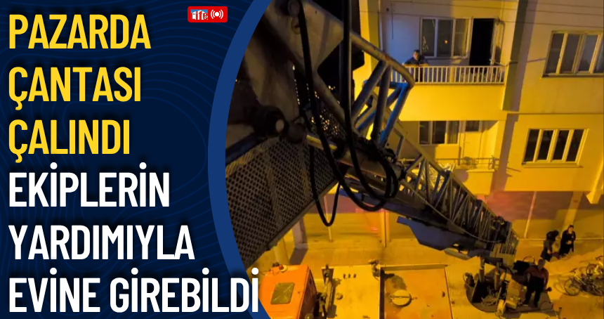 Pazarda çantası çalındı, ekiplerin yardımıyla evine girebildi