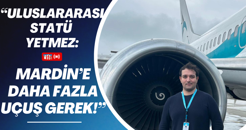“Uluslararası Statü Yetmez: Mardin’e Daha Fazla Uçuş Gerek!”