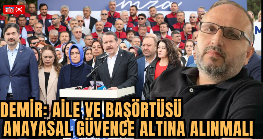 Demir: Aile ve Başörtüsü Anayasal Güvence Altına Alınmalı