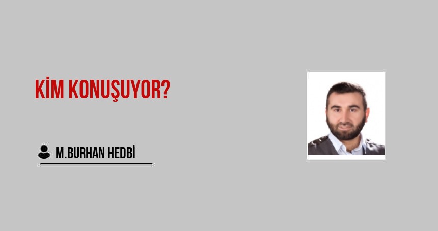 KİM KONUŞUYOR?
