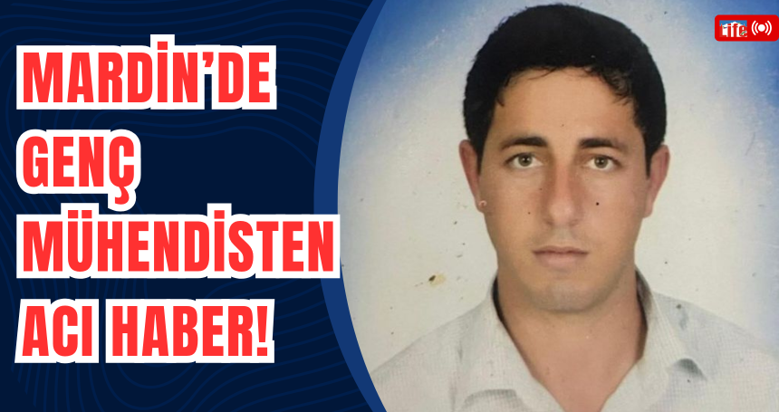 Mardin’de Genç Mühendisten Acı Haber!