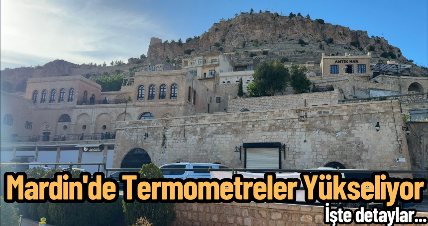 Mardin’e Yaz Geri Döndü: Mardin’de bugün hava durumu