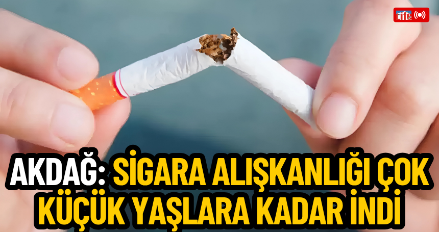 Akdağ: Sigara alışkanlığı çok küçük yaşlara kadar indi