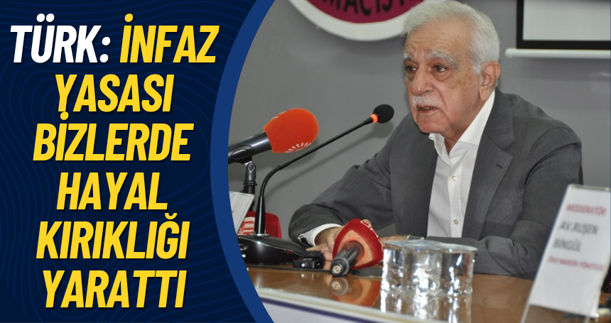 İmralı heyeti üyesi Ahmet Türk: İnfaz Yasası bizlerde hayal kırıklığı yarattı