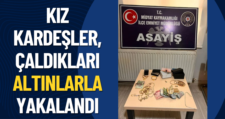 Kız kardeşler çaldıkları altınlarla yakalandı