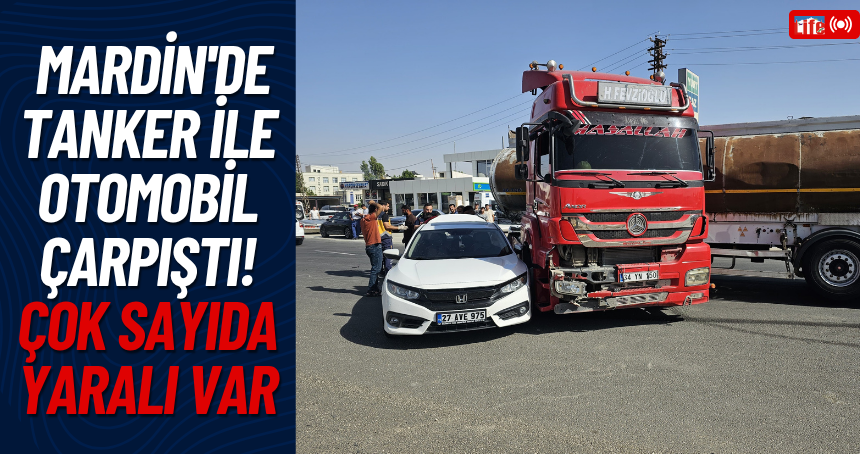 Mardin'de tanker ile otomobil çarpıştı! Çok sayıda yaralı var