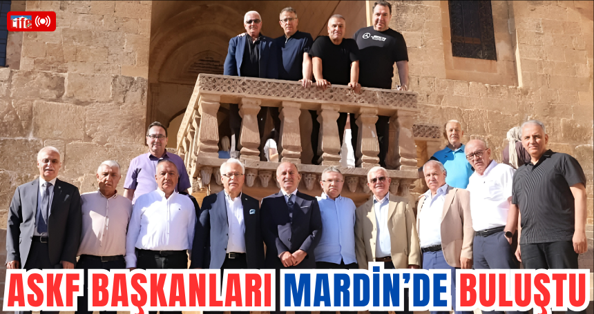 ASKF Başkanları Mardin’de buluştu