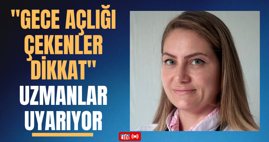"Gece açlığı çekenler dikkat" Uzmanlar uyarıyor