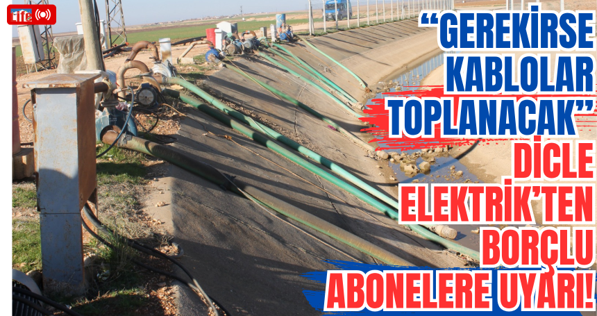 Gerekirse Kablolar Toplanacak! Dicle Elektrik’ten Borçlu Abonelere Uyarı!