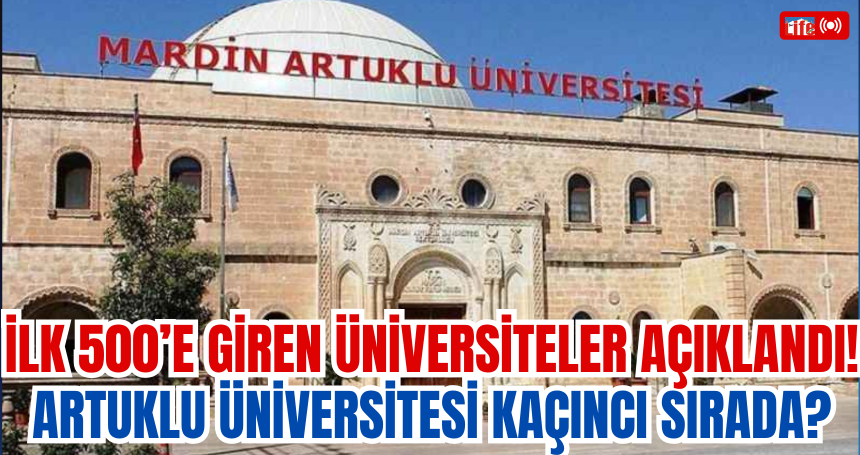 İlk 500’e giren üniversiteler açıklandı! Artuklu Üniversitesi  Kaçıncı Sırada?