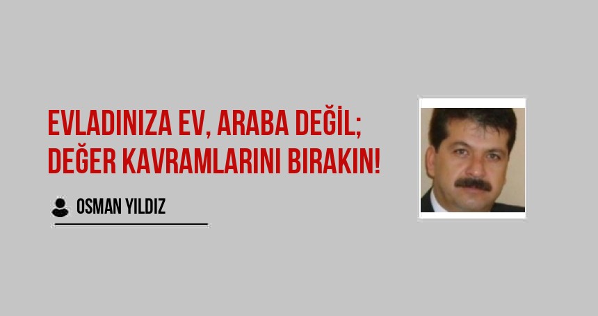 Evladınıza Ev, Araba değil; değer kavramlarını bırakın!