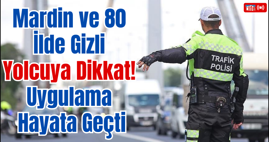 Mardin ve 80 İlde Gizli Yolcuya Dikkat! Uygulama Hayata Geçti