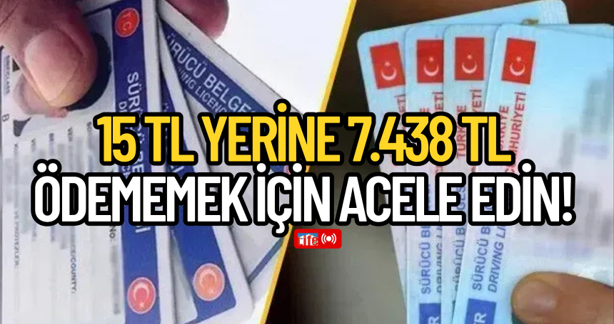 15 TL YERİNE 7.438 TL ÖDEMEMEK İÇİN ACELE EDİN!