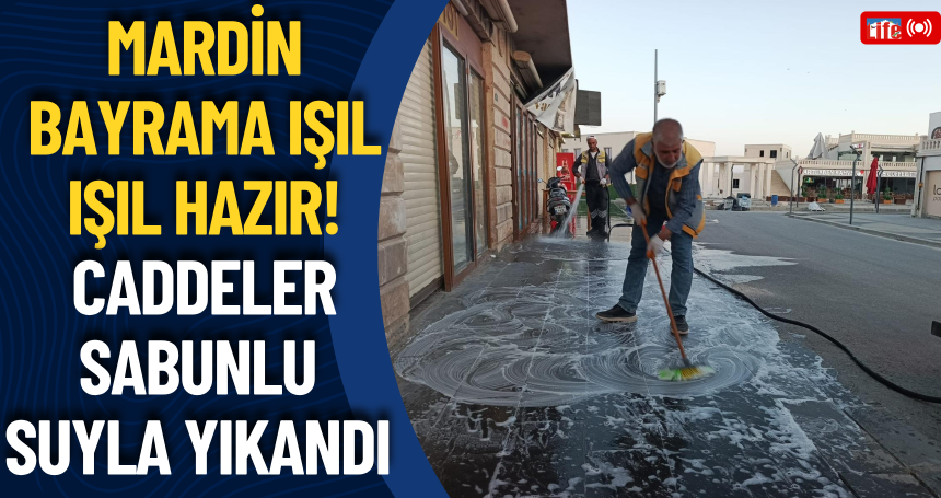 Caddeler sabunlu suyla yıkandı! Mardin Bayrama Işıl Işıl Hazır