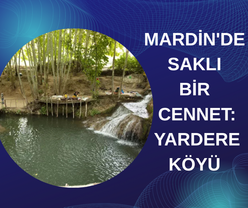 Mardin'de saklı cennet: Yardere (Qurdîs) Köyü