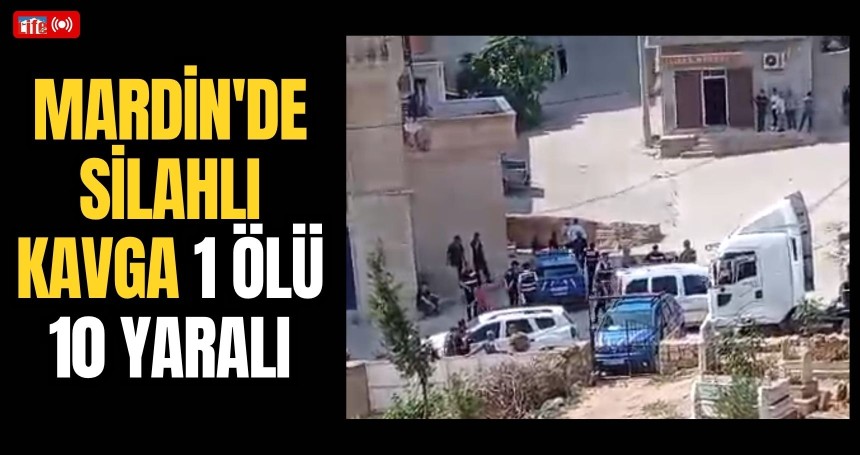 Mardin'de silahlı kavga! 1 ölü, 10 yaralı