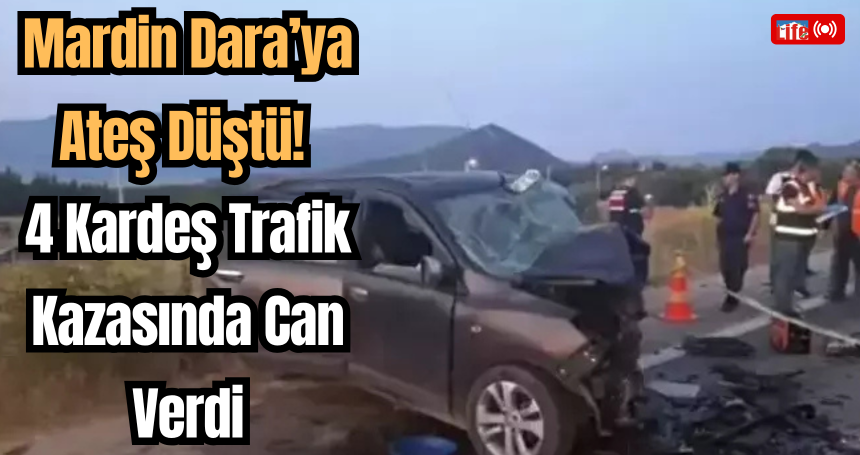 Mardin Dara’ya Ateş Düştü! 4 Kardeş Trafik Kazasında Can Verdi