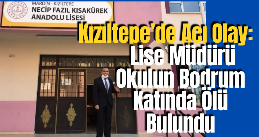 Kızıltepe’de Acı Olay: Lise Müdürü Okulun Bodrum Katında Ölü Bulundu