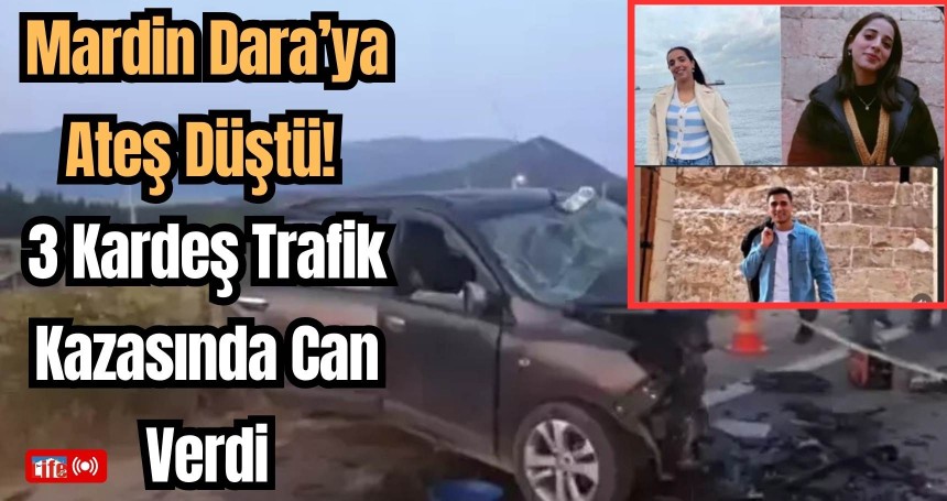 Mardin Dara’ya Ateş Düştü! 3 Kardeş Trafik Kazasında Can Verdi