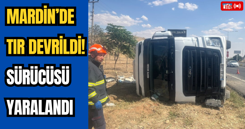 Mardin’de TIR devrildi! Sürücüsü Yaralandı