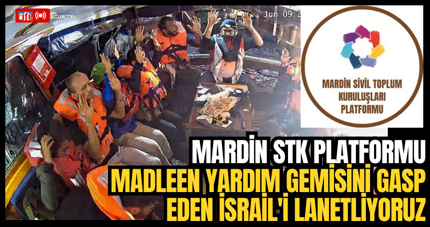 Mardin STK Platformu: Madleen yardım gemisini gasp eden İsrail'i lanetliyoruz