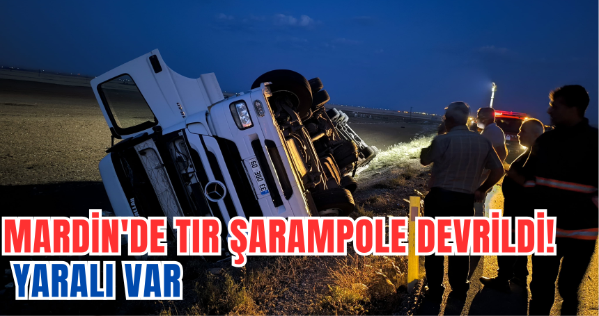 Mardin'de TIR şarampole devrildi! Yaralı var