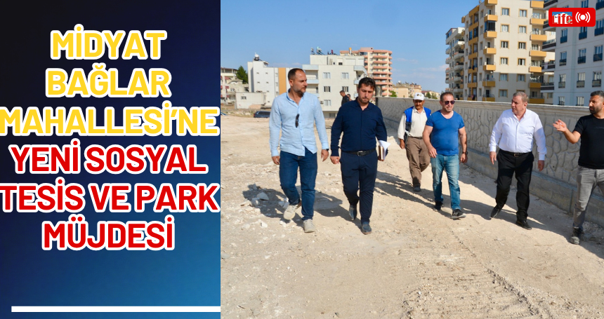 Midyat Bağlar Mahallesi’ne Yeni Sosyal Tesis ve Park Müjdesi