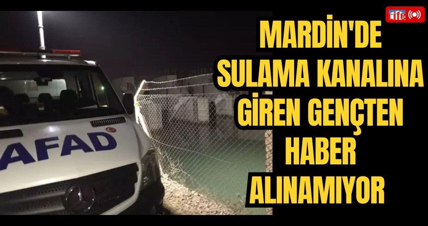 Mardin'de sulama kanalına giren gençten haber alınamıyor