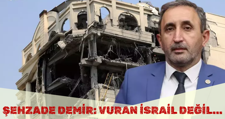 Şahzade Demir'den İran yorumu: Vuran İsrail değil