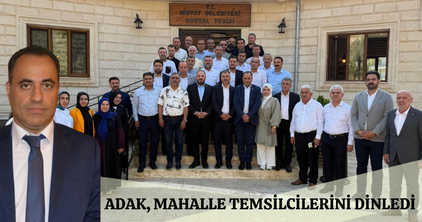 Adak, Mahalle Temsilcileriyle Midyat’ta Buluştu