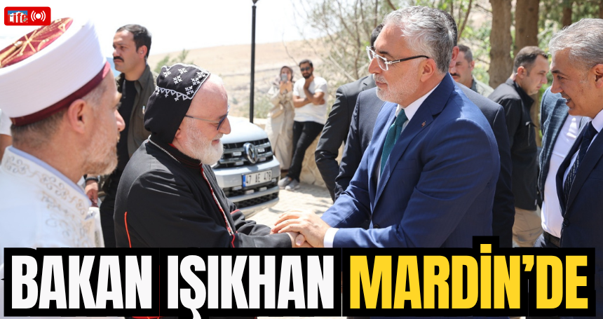 Bakan Işıkhan, Mardin'de