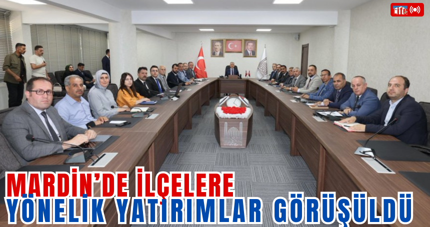 Mardin’de İlçelere Yönelik Yatırımlar Görüşüldü