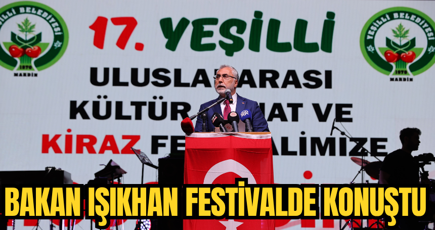 Bakan Işıkhan, Mardin'de "Yeşilli Uluslararası Kültür Sanat ve Kiraz Festivali"ne katıldı: