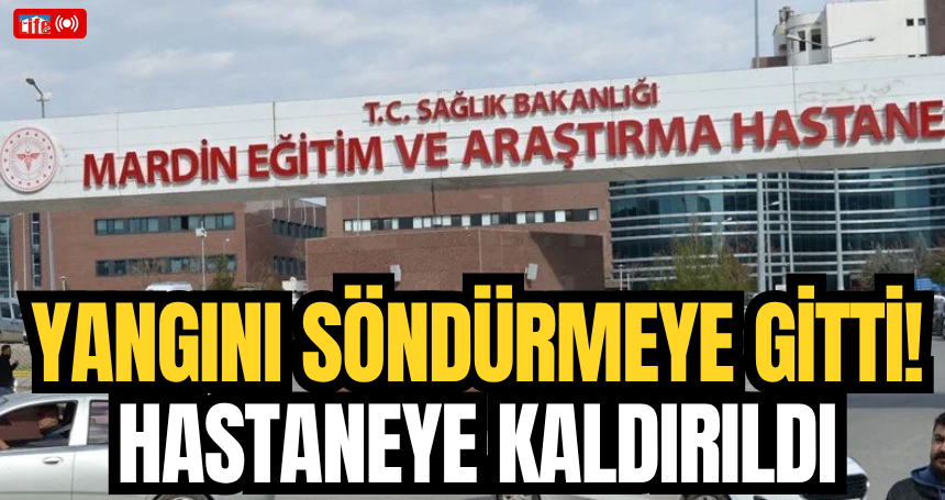 Yangını söndürmeye gitti! Hastaneye kaldırıldı