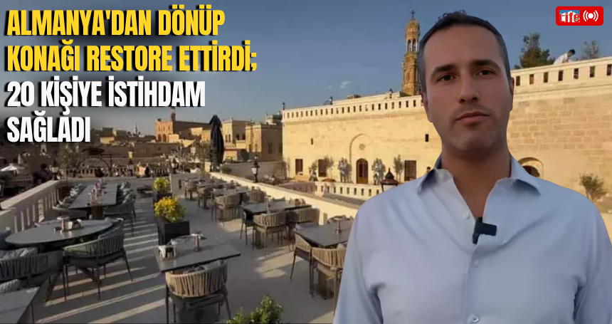 Almanya'dan dönüp, atalarından kalan konağı restore ettirdi; 20 kişiye istihdam sağladı