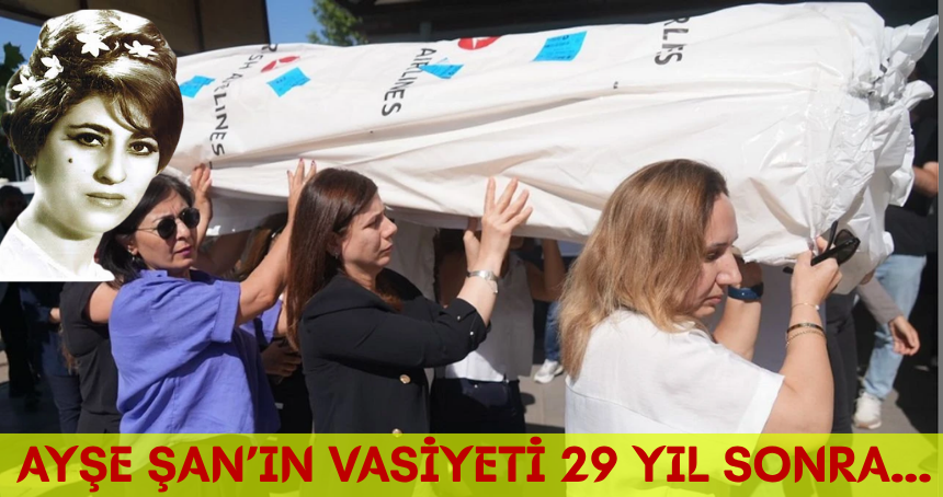 Ayşe Şan’ın naaşı 29 yıl sonra...