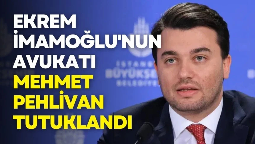 Ekrem İmamoğlu'nun avukatı tutuklandı