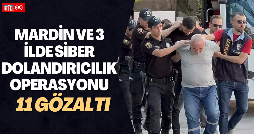 Mardin ve 3 ilde Siber Dolandırıcılık Operasyonu: 11 Gözaltı