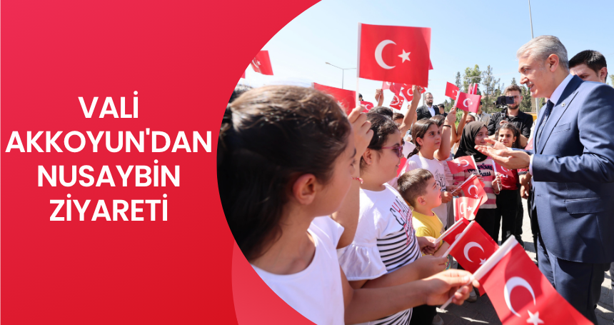 Vali Akkoyun'dan Nusaybin ziyareti