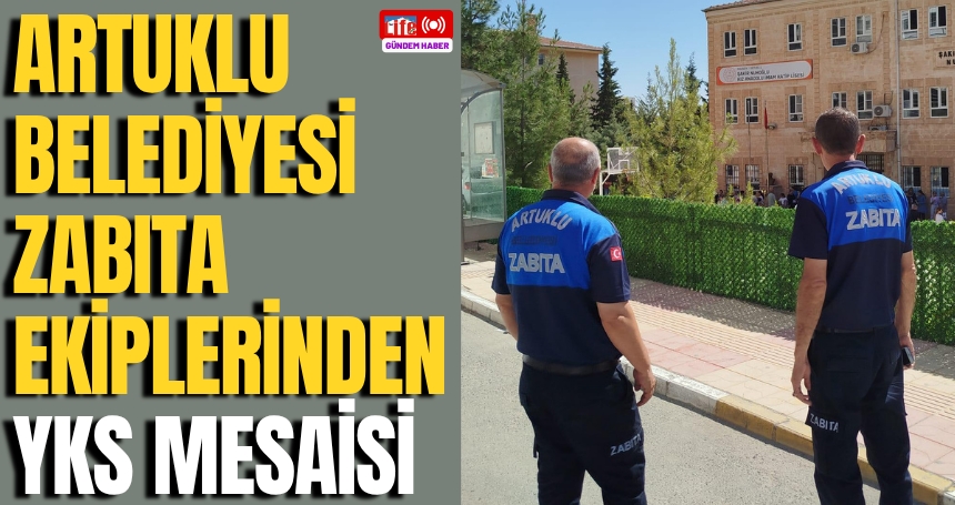 Artuklu Belediyesi Zabıta Ekiplerinden YKS Mesaisi