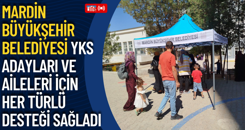 Mardin Büyükşehir Belediyesi YKS Adayları ve Aileleri için her türlü desteği sağladı