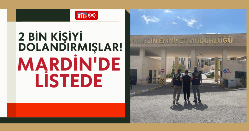 2 bin kişiyi dolandırmışlar! Mardin'de listede