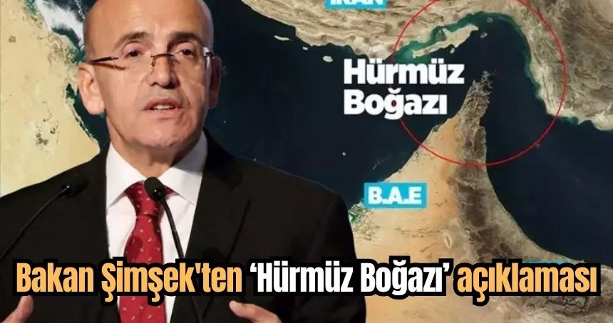 Bakan Şimşek'ten ‘Hürmüz Boğazı’ açıklaması