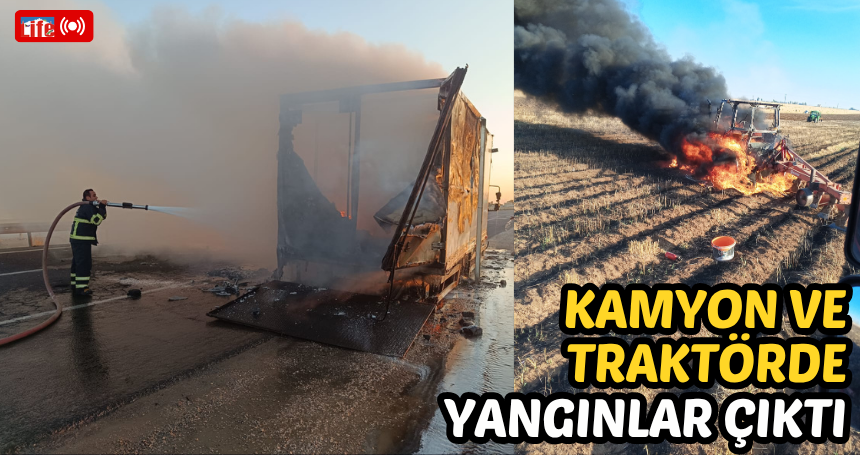 Kamyon ve traktörde yangınlar çıktı